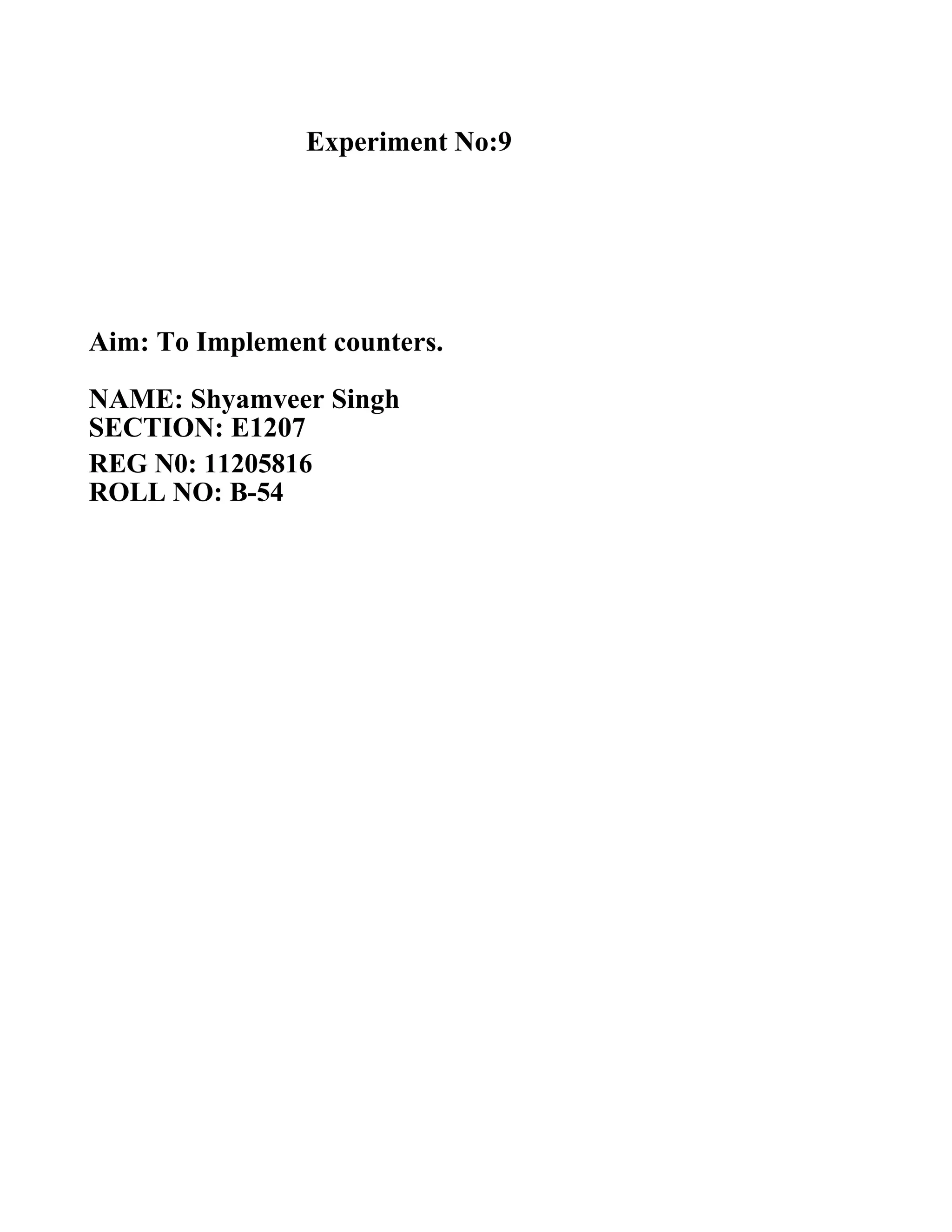 Experiment No:9 Aim: To Implement counters. NAME: Shyamveer Singh SECTION: E1207 REG N0: 11205816 ROLL NO: B-54 
