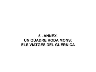 5.- ANNEX.
UN QUADRE RODA MONS:
ELS VIATGES DEL GUERNICA
 