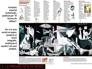5. LA PREMSA SE’N FA RESSÓ
Fantàstic
especial
multimedia,
publicat per “El
Correo de
Bilbao”.
Per a la seva
versió en paper,
preparà un
bonic
infogràfic,
analitzant el
quadre i els seus
símbols.
 