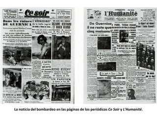 La noticia del bombardeo en las páginas de los periódicos Ce Soir y L'Humanité.
 