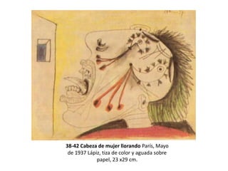 38-42 Cabeza de mujer llorando París, Mayo
de 1937 Lápiz, tiza de color y aguada sobre
papel, 23 x29 cm.
 