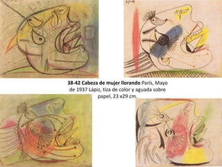 38-42 Cabeza de mujer llorando París, Mayo
de 1937 Lápiz, tiza de color y aguada sobre
papel, 23 x29 cm.
 