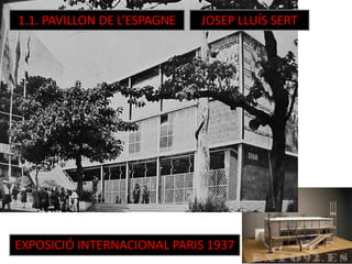 1.1. PAVILLON DE L’ESPAGNE JOSEP LLUÍS SERT
EXPOSICIÓ INTERNACIONAL PARIS 1937
 
