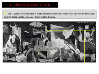  Tot el quadre emana la por i el terror, respectivament. Les variacions que podem trobar en cada
peça i la direcció dels personatges fan al·lusió al desastre.
4. JUSTIFICACIÓ DE L’ESTIL
 