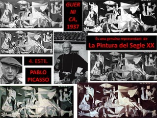 GUER
NI
CA,
1937
És una genuïna representant de
La Pintura del Segle XX
PABLO
PICASSO
4. ESTIL
 