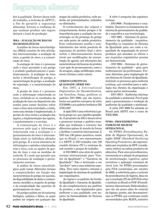 Segurança alimentar
42 FOOD INGREDIENTS BRASIL Nº 4 - 2008 www.revista-fi.com
dos à qualidade. Dentro dessa rede
de trabalho, a inclusão do APPCC,
a fim de garantir a segurança
alimentar, fornece a confiança de
que nenhum produto não seguro
deixará o local de produção.
MRA - Avaliação de Riscos
Microbiológicos
A análise de riscos microbiológi-
cos (MRA) consiste de três ativida-
des interconectadas: a avaliação de
risco, a gestão de risco, e a comuni-
cação de risco.
A avaliação de risco é o processo
onde o risco associado a um perigo
é avaliado qualitativamente e quan-
titativamente. A avaliação de risco
inclui a identificação do perigo, a
caracterização do perigo, a avaliação
de exposição, e a caracterização do
risco.
A gestão de risco é o processo
onde a informação relacionada ao
risco, incluindo-se os resultados da
avaliação de risco (se disponíveis) são
usados para tomar decisões sobre
como o risco será controlado, e então,
como esta decisão é implementada. A
gestão de risco inclui a avaliação das
opções, a implementação das opções,
o monitoramento e a revisão.
A comunicação de risco é o
processo pelo qual a informação
relacionada com a avaliação e o
gerenciamento do risco é intercam-
biada entre os indivíduos afetados
pelo perigo. É a troca interativa de
informações e opiniões relacionadas
com o risco, com as opções de ges-
tão do risco e com as medidas de
controle. É o meio que permite que
os processos de avaliação e geren-
ciamento ocorram.
A análise de riscos microbioló-
gicos pode tomar diferentes formas
e complexidades em função das
caracte­rísticas do perigo em questão,
da disponibilidade de dados e conheci-
mento científico a respeito do perigo
e da complexidade das questões de
gerenciamento do risco.
Os perigos podem ser de natureza
biológica, química e física, os quais
podem ter origem em qualquer das
etapas da cadeia produtiva, onde po-
derão ser potencializados, reduzidos
ou eliminados.
O conhecimento das origens e
comportamento destes perigos é de
importância para a avaliação da con-
centração ou da presença do perigo
em cada ponto da cadeia produtiva.
Este conhecimento auxilia o esta-
belecimento dos níveis possíveis de
segurança do produto final e deve
incluir o dimensionamento destes
níveis por modificações da concen-
tração do agente, por alterações das
características intrínsecas do produto
e por ação de processamento, como o
de secagem, salga, acidificação, trata-
mento térmico, entre outros.
Gerenciamento da
Qualidade (Série ISO)
Em 1987, a International
­Organization for Standardization,
em Genebra, Suíça, publicou os
padrões ISO 9000, que são equiva-
lentes aos padrões europeus da série
EN29000 e aos padrões britânicos BS
5750:1987.
A sigla ISO é uma referência à pa-
lavra grega iso, que significa igualda-
de. O propósito da ISO é desenvolver
e promover normas e padrões mun-
diais que traduzam o consenso dos
diferentes países do mundo de forma
a facilitar o comércio internacional. A
ISO tem 130 países membros, sendo
que no Brasil, o seu representante
é a ABNT. A ISO trabalha com 180
comitês técnicos (TC) e centenas de
sub-comitês e grupos de trabalho.
A ISO 9000 é uma série de quatro
normas internacionais para “Ges-
tão da Qualidade” e “Garantia da
Qualidade”. Não é destinada a um
“produto” nem a uma indústria espe-
cífica. Tem como objetivo orientar a
implantação de sistemas de qualidade
nas organizações.
As regras e os padrões da Gestão
da Qualidade e Garantia da Qualida-
de são complementares aos padrões
do produto, e são implantados para
melhorar a sua qualidade, com im-
pacto na funcionalidade do Sistema
da Qualidade.
A série é composta das seguintes
normas:
- ISO 9000 - Fundamentos e voca-
bulário. Descreve os fundamentos do
sistema de gerenciamento da qualida-
de e especifica a sua terminologia.
- ISO 9001 - Sistemas de geren-
ciamento da qualidade - requisitos.
Especifica os requisitos do Sistema
da Qualidade para uso onde a ca-
pacidade da organização de prover
produtos que atendam ao cliente e
aos requisitos regulatórios precisa
ser demonstrada.
- ISO 9004 - Sistemas de geren-
ciamento da qualidade - guia para
melhoramento da performance. For-
nece diretrizes para implantação de
um Sistema de Gestão da Qualidade,
incluindo os processos para melhoria
contínua, que contribui para a satis-
fação dos clientes da organização e
outras partes interessadas.
- ISO 19011 - Auditorias internas
da qualidade e ambiental. Provê guia
para o gerenciamento e condução de
auditorias da qualidade e ambiental.
A série ISO 9000 foi adotada no
Brasil pela ABNT com o nome de
NBR 9000.
PPHO - Procedimentos
Padrão de Higiene
Operacional
Os PPHO (Procedimentos Pa-
drão de Higiene Operacional), do
inglês SSOP (Standard Sanitizing
­Operating Procedures), são represen-
tados por requisitos de BPF conside-
rados críticos na cadeia produtiva de
alimentos. Para estes procedimentos,
recomenda-se a adoção de programas
de monitorização, registros, ações
corretivas e aplicação constante de
check lists. Os PPHO preconizados
pela FDA constituíam, até outubro
de 2002, a referência para o controle
de procedimentos de higiene, data em
que a resolução 275 da ANVISA criou
e instituiu no Brasil os POP (Procedi-
mentos Operacionais Padronizados),
que vão um pouco além do controle
da higiene, porém, não descaracteri-
zam os PPHO, que continuam sendo
recomendados pelo MAPA, inclusive
 