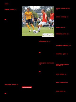 7№54 (1550) 2017 УкраинаНовости
расписали нулевую ничью.
Крепкийорешек!
Олимпик – Гелиос – 1:2
Голы: Моха (30) – С. Кравченко (25),
А. Козлов (29)
«Олимпик»: Махарадзе, Лукьянчук
(Шестаков, 46), Шабанов, Кравченко
(Лухтанов, 60), Федорив (Эмерсон, 46),
Богданов (Брикнер, 46), Цымбалюк (Сон­
дей, 62), Гучи, Хомутов, Моха, Беленький
(Яковлев, 46 (Томас, 70))
Полузащитник «Олим‑
пика» Евгений Цымбалюк
ёмкорезюмировалитогилет‑
нейподготовки:«Думаю,что
насборахглавное–играть.У
нас были в соперниках пред‑
ставители Первой лиги, но
мывсеравновчетырехиграх
не добыли ни одной победы.
Что ж, это даже к лучшему.
Сделали выводы, теперь со‑
бираемся исправить свои
ошибки. Разозлимся и пока‑
жемсебявчемпионате».
«Олимпик»завершилсбо‑
ры и уже находится в Киеве,
где проведет заключитель‑
ный этап к грядущему матчу
первого тура против «Алек‑
сандрии».
«Александрия»
Будущий соперник «Олим‑
пика» завершил сборы в Ни‑
дерландах, где на смену
успешному старту также по‑
доспели неутешительные с
точки зрения протокольного
исходарезультаты.
Сперва подопечные Ша‑
ранаповсемстатьямуступи‑
ли«Брюгге»,причемкитого‑
вому разгрому (а встреча за‑
вершилась со счетом 3:0 в
пользу бельгийцев, хотя
можно смело считать, что
«Алексы» еще и отскочили)
активно приложил ногу наш
хорошийзнакомецпо«Заре»
Деннис Бонавентуре: в его
активе дубль и как минимум
парочка железных возмож‑
ностей для дальнейших взя‑
тий–носперваПанькивсыг‑
рал блестяще, а затем темно‑
кожего форварда подвело
исполнительское мастерст‑
во.ЗатоименноБонавентуре
– невиданное дело! – отдал
голевую,выложивпередачу-
конфеткунаЙеллеФоссена.
Александрия – Брюгге – 0:3
Голы: Бонавентуре (19, 58), Фоссен (33)
«Александрия»: Панькив, Бацула
(Стецьков, 80), Басов, Гитченко (Бонда­
ренко, 67), Чеботаев, Банада, Запорожан
(Каленчук, 46), Цуриков (Старенький, 59),
Полярус (Козак, 62), Грицук (Пономарь,
51), Ситало (Кулиш, 70)
Ниминутыпокоя:ужена
следующий день, в четверг,
«Александрия» померялась
силами с финалистом Кубка
Нидерландов‑2017 – алкма‑
арским АЗ. На фоне устало‑
сти – а украинская команда
явно была «на тяжелых но‑
гах», существенно проигры‑
вая голландцам в резвости и
свежести, – рассчитывать на
позитивный результат мож‑
но было едва ли. Так и полу‑
чилось:дваголаАЗподзана‑
веспервоготаймасталимощ‑
ным заделом для победы
«аббревиатурных».Несумел
возродить надежды и гол
престижа в исполнении По‑
ляруса(красивозамкнулуго‑
лок ударом головой после
длинного заброса справа),
ибо ранее они были оконча‑
тельно перечеркнуты удале‑
нием неуравновешенного
Грицука: Василий не приду‑
малничеголучшего,какдер‑
зко налететь на судью и, взяв
пятиметровыйразбег,сильно
толкнуть того в плечо (про‑
должениемоментасназначе‑
нием пенальти за снос Лева‑
нидовымсоперникавокрест‑
ностях собственной вратар‑
ской) – от подобного нахаль‑
ства арбитр натурально опе‑
шил, но тут же полез в на‑
грудный карман за красной
карточкой. Ибо нечего – тут
вам не УПЛ, в которой судьи
готовы не моргнув прогло‑
титьпрактическивсё!Отлич‑
ный звоночек для Шарана:
воспитательныедействияего
подопечнымнаканунестарта
вЛЕявнонепомешают.
Александрия – АЗ – 1:3
Голы: Полярус (53) – Хельмер (38), Вег­
хорст (45, пен), Хапс (78)
«Александрия»: Леванидов (Панькив,
46), Шендрик (Гитченко, 46), Бондарен­
ко (Басов, 67), Стецьков (Бацула, 46),
Старенький (Чеботаев, 46), Запорожан,
Грицук, Каленчук (Цуриков, 62), Поно­
марь (Полярус, 46), Козак (Банада, 46),
Кулиш (Ситало, 46)
Удалён: Грицук (44)
Исход третьего товарня‑
капозволилзакончитьсборы
на позитивной ноте. В насы‑
щенной схватке с греческим
«Панатинаикосом» «желто-
черные»пустьинезабили,но
сумелиудержатьсвоиворота
назамке.
Александрия – Панатинаикос
– 0:0
«Александрия»: Панькив, Цуриков
(Стецьков, 46), Басов (Бондаренко, 82),
Гитченко, Чеботаев, Каленчук (Запоро­
жан, 46), Банада, Пономарь (Чорний, 77),
Старенький (Козак, 60), Грицук (Кулиш,
60), Ситало
Небезпотерь.«Алексан‑
дрию» покинул основной
опорныйхавВладиславОги‑
ря (22/1 в завершившемся
сезоне): он сделал выбор в
пользуболеевыгодногосфи‑
нансовой точки зрения чем‑
пионата Казахстана и мест‑
ного «Иртыша». Шаран во‑
шел в положение и проти‑
витьсянастал.
РоманКЛИМЕНКО
Матч-контроль
Ворскла – Динамо (Загреб)
– 0:1
Гол: Ходжич (12)
«Ворскла»: Шуст, Пердута (Матвиенко,
79), Чижов (Остапенко, 85), Даллку,
Сапай, Ребенок, Скляр (Кулач, 75), Чес­
наков, Шарпар (Кравченко, 46), Кадимян
(Одарюк, 79), Коломоец (Загорулько, 79)
Карпаты – Катовице – 1:0
Гол: Чачуа (2 тайм)
«Карпаты» (1 тайм): Мысак, Мирошни­
ченко, Нестеров, Выздрик, ИНП, Аркес,
Завийский, Ткачук, Гуцуляк, Чачуа, Дебел­
ко; (2 тайм): Пидкивка, Мирошниченко,
Лобай, Выздрик, ИНП, Аркес, Завийский,
Ткачук, Гуцуляк, Чачуа, Дебелко. Выходи­
ли на замену (2 тайм): Худобьяк, Клёц,
Вербный, ИНП, Бусько, Голодюк и Грысьо
Карпаты – АЕК – 1:1
Голы: Чачуа (10) – Якумакис (20)
«Карпаты»: Мысак (Пидкивка, 46),
Мирошниченко, Лобай, Выздрик, ИНП,
Аркес, Худобьяк, Клёц, Голодюк, Ксёнз,
Чачуа (Грысьо, 62)
Черноморец – Сумы – 5:0
Голы: Хобленко (32, пен, 45), Яворский
(68, 90), ИНП (87, пен)
«Черноморец» (1 тайм): Смородин,
Люлька (ИНП, 8), Азацкий, ИНП, Ковалец
(ИНП, 29), Мусолитин, ИНП, Третьяков, ИНП,
Татарков, Хобленко; (2 тайм): Каневцев, Ве­
ремеев, Петько, Щетинин, ИНП, Серденюк,
Мурашов, Сильвио (Машнин, 71), Яворский,
ИНП (Попов, 71), Барилко (ИНП, 71)
Удалён: Штанько (С, 87)
Черноморец – Николаев – 1:3
Голы: ИНП (60) – Сикорский (5, пен),
Норенков (19), Цебро (25)
«Черноморец»: Смородин (Каневцев,
46), Щетинин (Семенченко, 59), Вереме­
ев, Норенков, Серденюк, Сильвио, ИНП,
Машнин (Попов, 46), Яворский, Барилко
(ИНП, 46), ИНП
Мариуполь – Десна – 0:1
Гол: Картушов (70)
«Мариуполь» (стартовый состав):
Худжамов (Гальчук, 46), Насонов (Кирю­
ханцев, 51), Вакуленко, Яворский, Неплях
(ИНП, 55), Кольцов, Рудыка, Кисиль,
Кожанов, Чурко, Фомин; (с 66‑й минуты):
Гальчук, Кирюханцев, Эрикс, Новотрясов,
ИНП, Горбунов, Виценец, Белый, ИНП,
Мищенко, Тищенко
Зирка – Балмазуйварош
(Венгрия) – 1:1
Голы: Эсеола (38) – игрок «Балмазуйва­
роша» (68)
«Зирка»: Паст, Фатеев (Маткобожик,
71), ИНП, Ковалёв, Оганесян, Поле­
генько, Драченко (Жуков, 85), Гедж
(Дрышлюк, 71), Загальский (Прядун, 44),
Фаворов (Чичиков, 61), Эсеола (ИНП, 70)
Зирка – Волынь – 2:0
Голы: Эсеола (19, 44)
«Зирка»: Паст, Ковалёв (ИНП, 82), Фа­
теев (Маткобожик, 80), ИНП, Полегенько
(ИНП, 77), Оганесян (Чичиков, 67), Дра­
ченко (Жуков, 73), Гедж (Дрышлюк, 73),
Загальский (ИНП, 73), Фаворов (ИНП,
73), Эсеола (ИНП, 77)
Верес – Карпати U21–6:0
Голы: Степанюк (7), Ищенко (16),
Западня (18), ИНП (23), Г. Пасич (49),
Морозенко (83)
«Верес»: Бандура, Борзенко, Ищенко, Си­
минин (Е. Пасич), Западня (Г. Пасич), Котляр
(Волошинович), Кучеров (ИНП), Карасюк,
Степанюк (ИНП), ИНП (Морозенко), ИНП
Сталь – Колос – 0:2
Голы: Рябов (1 тайм), Яровенко (2 тайм)
«Сталь»: Пеньков, Мыцик, Ульянов, Да­
ниэлян, Павлюк, Месхи, Якимив, Мысык,
Кузык, Климчук, Кныш
На замену выходили: Грачёв, Костенко,
Копытов, Нехаев, Хоцяновский
Летниепереходы
Игрок	 Амплуа	 Страна	 Родился	 Откуда	 Куда	 П
СергейБОЛБАТ	 пз	 Украина	 13.06.93	 Шахтёр	 Мариуполь	 ар
ВиталийГОШКОДЕРЯ	 пз	 Украина	 08.01.88	 Олимпик	 ?	 са
СергейГРИНЬ	 нап	 Украина	 06.06.94	 Олимпик	 Шахтёр	 вар
АлександрМИГУНОВ	 пз	 Украина	 13.04.94	 Мариуполь	 ?	 са
ВладиславОГИРЯ	 пз	 Украина	 03.04.90	 Александрия	 Иртыш	 са
ВасилийПРИЙМА	 зщ	 Украина	 10.06.91	 Фрозиноне	 Заря	 са
МихаилСЕРГИЙЧУК	 нап	 Украина	 29.07.91	 Олимпик	 ?	 са
АртёмФИЛИМОНОВ	 пз	 Украина	 21.02.94	 Карпаты	 Пафос	 ар
«Александрия» в матче
против голландского АЗ
fco.com.ua
 