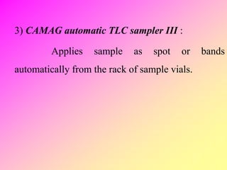 3) CAMAG automatic TLC sampler III :
Applies sample as spot or bands
automatically from the rack of sample vials.
 