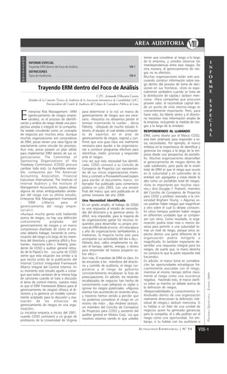 AREA AUDITORIA VIII
8111-1
PRIMERAQUINCENA-ENERO2004
ACTUALIDAD EMPRESARIAL | N° 54
I
N
F
O
R
M
E
E
S
P
E
C
I
A
L
C
O
N
T
E
N
I
D
O
INFORME ESPECIAL
Trayendo ERM dentro del Foco de Análisis ...................................................................................................................... VIII-1
DEFINICIONES
Tipos de Auditorías .................................................................................................................................................................................... VIII-4
VIIIAREA AUDITORIA
Trayendo ERM dentro del Foco de Análisis
cación y análisis de riesgo desde una pers-
pectiva amplia e integral en la compañía.
Ha estado circulando como un concepto
de negocios por muchos años. Aunque
muchas organizaciones son conocedoras
de ERM, pocas tienen una clara figura de
exactamente como vincular los procesos.
Aun más, pocas poseen un plan sólido
para implementar ERM dentro de sus or-
ganizaciones. The Committee of
Sponsoring Organizations of the
Treadway Commission (COSO) procura
cambiar todo esto. La Asamblea venera-
ble, compuesta por The American
Accounting Association, Financial
Executives International, The Institute of
Internal Auditors y the Institute of
Management Accountants, espera aliviar
alguna de estas ambigüedades alrede-
dor del riesgo con su último estudio,
Enterprise Risk Management Framework
- ERM («Marco para el
gerenciamiento del riesgo empre-
sarial»).
«Aunque mucha gente esté hablando
acerca de riesgos, no hay una definición
comúnmente aceptada del
gerenciamiento de riesgos y un marco
comprensivo diseñado de cómo el pro-
ceso debería trabajar, haciendo la comu-
nicación del riesgo a lo largo de los miem-
bros del directorio y gerencia difícil y frus-
trante», menciona John J. Flaherty, presi-
dente de COSO y auditor general retira-
do de la PepsiCo Inc. «La junta de COSO
siente que esta situación era similar a la
que existía antes de la publicación del
Internal Control Integrated Framework
(Marco Integral del Control Interno). En
su momento este estudio ayudó a conse-
guir que todos cantaran de la misma hoja
de canciones cuando se traía a discusión
el tema de control interno, nuestra meta
es que el ERM Framework (Marco para el
gerenciamiento de riesgos) ofrezca al di-
rectorio y la gerencia un modelo común-
mente aceptado para la discusión y eva-
luación de los esfuerzos de
gerenciamiento de riesgos en una orga-
nización».
La iniciativa empieza a inicios del 2001,
cuando COSO comisionó a un grupo de
profesores de la Universidad de Virginia
para determinar si (o no) un marco de
gerenciamiento de riesgos aun era nece-
sario. «Nosotros no deseamos perder el
tiempo inventando la rueda» , decía
Flaherty. «Después de mucho estudio li-
terario, el equipo, el cual estaba compues-
to de expertos en el área de
gerenciamiento de riesgos, regresó y con-
firmó que una guía clara era realmente
necesaria para ayudar a las organizacio-
nes a construir programas efectivos para
identificar, medir, priorizar y responder
ante el riesgo».
Una vez que esta necesidad fue identifi-
cada, COSO convocó a su Concilio de
Consejeros de Proyectos con representan-
tes de sus cincos organizaciones miem-
bros y contrató a PricewaterhouseCoopers
para escribir el documento marco. Un
borrador fue publicado para comentario
público en julio 2003, con una versión
final del marco que será publicada en el
primer trimestre del año 2004.
Una Necesidad identificada
En un grado amplio, el trabajo de COSO
es una respuesta al estado de necesida-
des del directorio y la gerencia senior. Es
difícil, sino imposible, para la mayoría de
las organizaciones gastar los recursos re-
queridos para desarrollar su propio pro-
ceso de ERM desde el inicio. «En esta época
y año de organizaciones tambaleantes y
medianas, la mayoría lucha solo para
acompañar sus actividades del día a día,».
Flaherty dice, «ellos simplemente no tie-
nen el tiempo, talento, energía, o dinero
para emprender tal masivo proyecto so-
bre ellos.»
Aun más, El mandato de ERM es claro. En
las encuestas a los miembros del directo-
rio y comités de auditoría, el riesgo cor-
porativo y el riesgo de gobierno
consistentemente encabezan la lista de
preocupaciones. En adición, los recientes
encabezados de negocios han hecho de
conocimiento cuan peligroso es vigilar o
ignorar los riesgos potenciales. «Algunos
eventos han acontecido en recientes años,
y nosotros hemos venido a percibir que
no podemos considerar el riesgo en un
mismo silo más» , dijo Andrew Jackson,
un miembro del Concilio de Consejeros
de Proyectos para COSO y asistente del
auditor general en Motors Corp. «Lo que
nosotros estamos viendo es que ustedes
tienen que considerar al riesgo a lo largo
de la empresa, y ustedes observar las
interdependencias entre esos riesgos. De
otra manera, el gerenciamiento de ries-
gos no es efectivo».
Muchas organizaciones están solo pro-
curando construir información sobre ries-
go dentro del proceso de toma de deci-
siones en sus fronteras. «Esto es espe-
cialmente verdadero cuando se trata de
la distribución de capital,» Jackson men-
ciona. «Para compañías que procuran
proveer valor, el racionalizar capital des-
de un punto de vista retorno-riesgo es
crecientemente importante. Pero, para
hacer esto, los líderes senior y el directo-
rio necesitan mas información amplia de
la empresa, incluyendo la medida de ries-
gos a lo largo de la entidad».
RESPONDIENDO AL LLAMADO
ERM, como diseño por el Marco COSO,
esta bien ordenado para responder a es-
tas necesidades. Por ejemplo, el marco
enfatiza en la importancia de identificar y
gerenciar los riesgos a lo largo de la em-
presa desde una perspectiva de portafo-
lio. Muchas organizaciones desarrollan
el gerenciamiento de riesgos dentro de
cada subdivisión, pero parte de la visión
total de ERM es que el riesgo que ocurre
en la subunidad y en subniveles de la
entidad son agregados y vistas desde lo
alto como un portafolio total de riesgos.
«Esto es importante por muchas razo-
nes,» dice Douglas F. Pratwitt, miembro
del Concilio de Consejeros de Proyectos
para COSO y profesor asociado a la Uni-
versidad Brigham Young. « Algunas ve-
ces podrían haber riesgos que magnifican
a otro sobre el cual tu deseas conocer».
En otros tiempos podrían haber riesgos
en diferentes unidades que se compen-
sen con otros. Como resultado, la orga-
nización podría estar mas o menos de-
seosa para permitir a una subunidad to-
mar un nivel de riesgo, porque otros as-
pectos dentro una parte diferente de la
organización podría mitigarlo o
magnificarlo. Es también importante de-
sarrollar una respuesta integral para los
riesgos, de suerte que, la mano derecha
no conozca lo que la parte izquierda esté
haciendo».
En adición, el marco toma en considera-
ción las oportunidades estratégicas fre-
cuentemente asociadas con el riesgo,
mientras al mismo tiempo define clara-
mente al riesgo como una ocurrencia
negativa. Haciendo esto, el marco clarifi-
ca sobre su marcha un debate acerca de
la definición de riesgos.
«Responsabilidades y conocimientos in-
dividuales dentro de una organización
realmente direccionan la definición indi-
vidual de riesgos,» Jackson menciona. Si
tu hablas a un líder de una unidad de
negocios quien ha generado ganancias
para la compañía, el o ella podrían ver el
riesgo como una oportunidad. Sin em-
bargo, si tu hablas con los auditores o
C.P.C. Armando Villacorta Cavero
Miembro de la Comisión Técnica de Auditoría de la Asociación Interamerica de Contabilidad (AIC)
Past-presidente del Comité de Auditoría del Colegio de Contadores Públicos de Lima
E
nterprise Risk Management –ERM
(gerenciamiento de riesgos empre-
sariales), es el proceso de identifi-
 