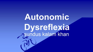 Autonomic
Dysreflexia
sundus kalam khan
 