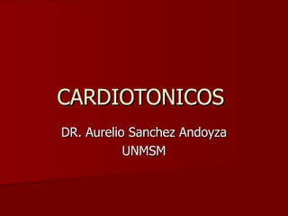 CARDIOTONICOS  DR. Aurelio Sanchez Andoyza UNMSM 