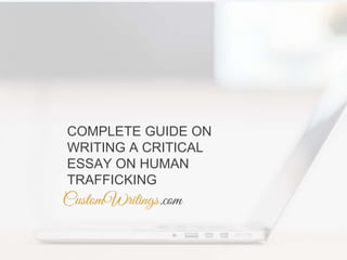 COMPLETE GUIDE ON
WRITING A CRITICAL
ESSAY ON HUMAN
TRAFFICKING
 