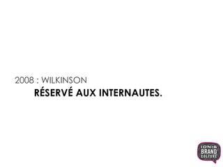 2008 : WILKINSON 
RÉSERVÉ AUX INTERNAUTES. 
 
