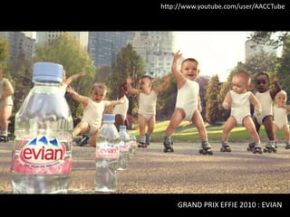 http://www.youtube.com/user/AACCTube 
23 
GRAND PRIX EFFIE 2010 : EVIAN 
 
