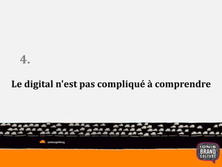 4. 
Le digital n'est pas compliqué à comprendre 
 