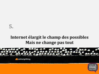Internet élargit le champ des possibles 
Mais ne change pas tout 
dotherightthing 
5. 
 