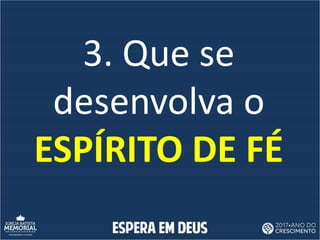 3. Que se
desenvolva o
ESPÍRITO DE FÉ
 