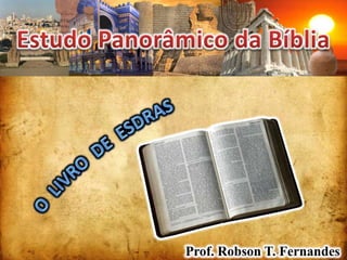 Estudo Panorâmico da Bíblia O  LIVRO  DE  ESDRAS Prof. Robson T. Fernandes 