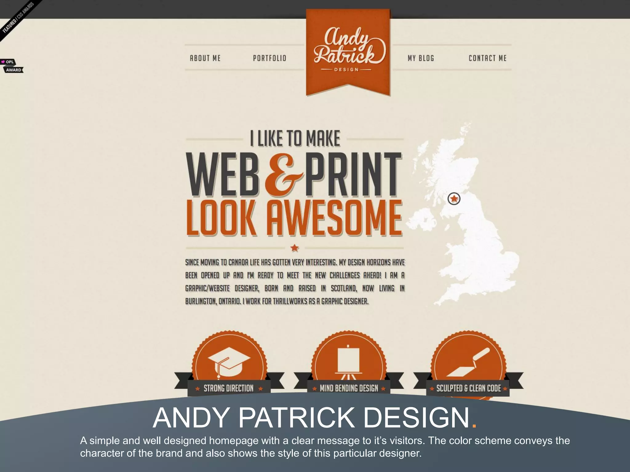 ANDY PATRICK DESIGN.
A simple and well designed homepage with a clear message to it’s visitors. The color scheme conveys the
character of the brand and also shows the style of this particular designer.
 