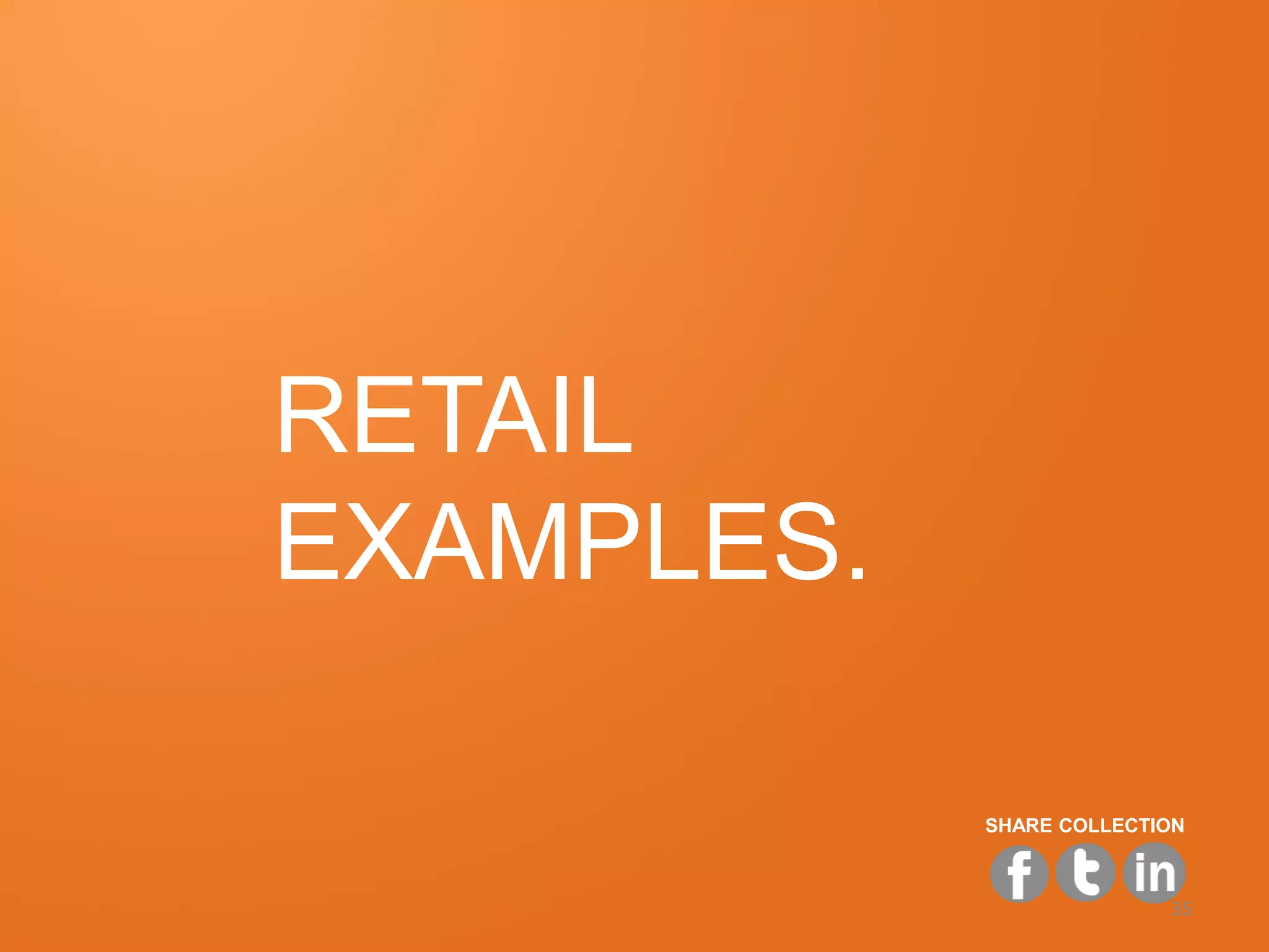 RETAIL
EXAMPLES.

            SHARE COLLECTION



                          35
 