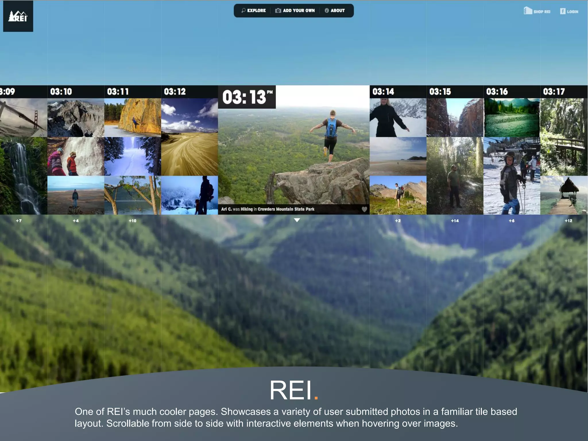 REI.
One of REI’s much cooler pages. Showcases a variety of user submitted photos in a familiar tile based
layout. Scrollable from side to side with interactive elements when hovering over images.
 