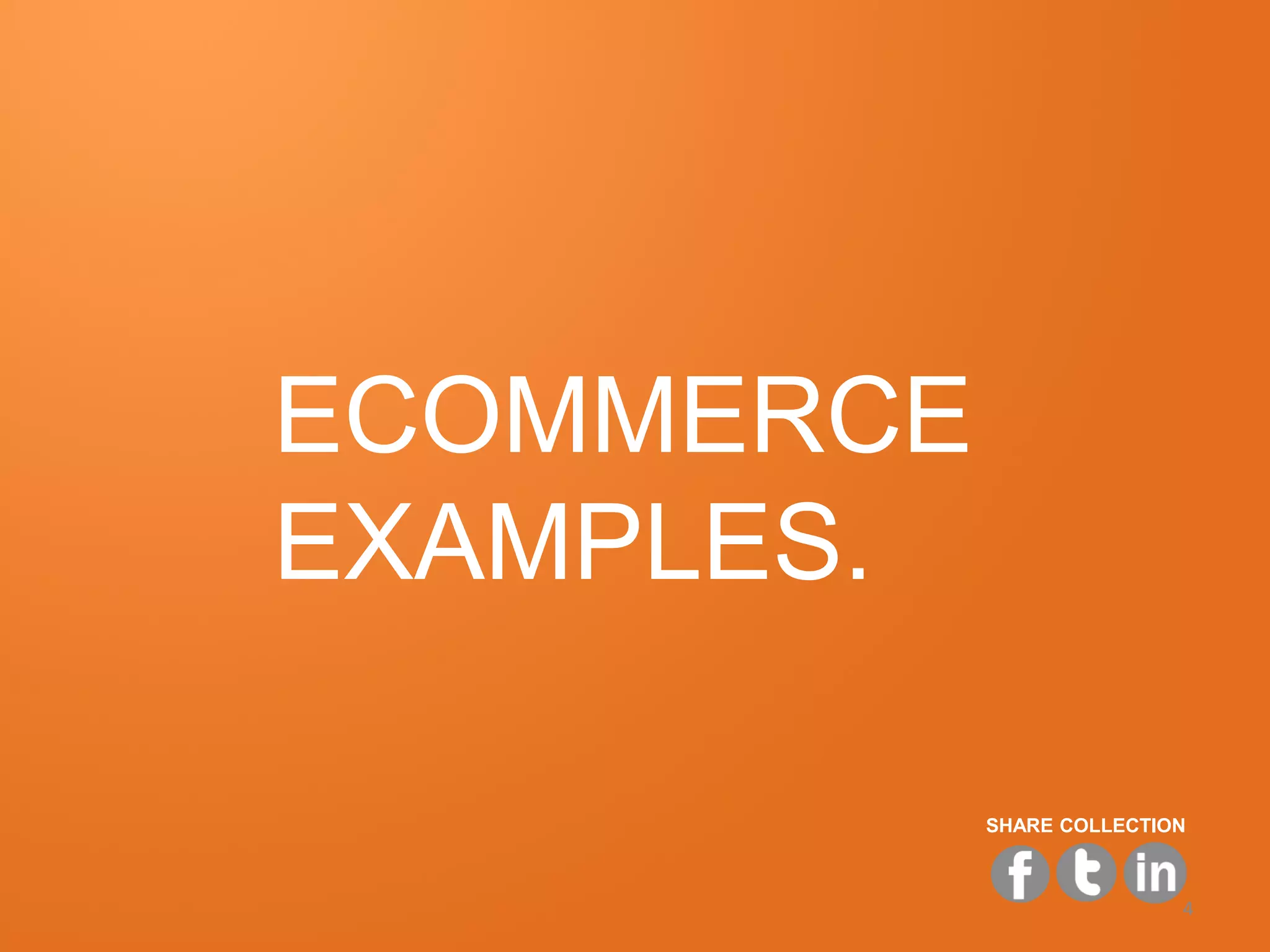 ECOMMERCE
EXAMPLES.

            SHARE COLLECTION



                           4
 