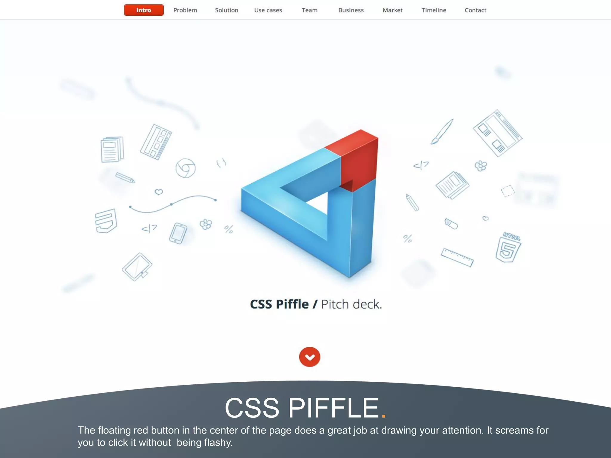 CSS PIFFLE.
The floating red button in the center of the page does a great job at drawing your attention. It screams for
you to click it without being flashy.
 