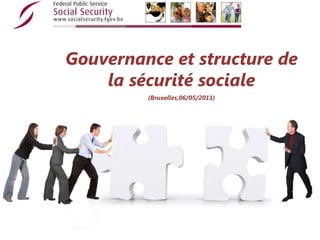 Gouvernance et structure de la sécurité sociale (Bruxelles,06/05/2011) 