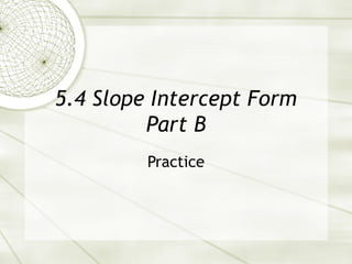5.4 Slope Intercept Form Part B Practice 