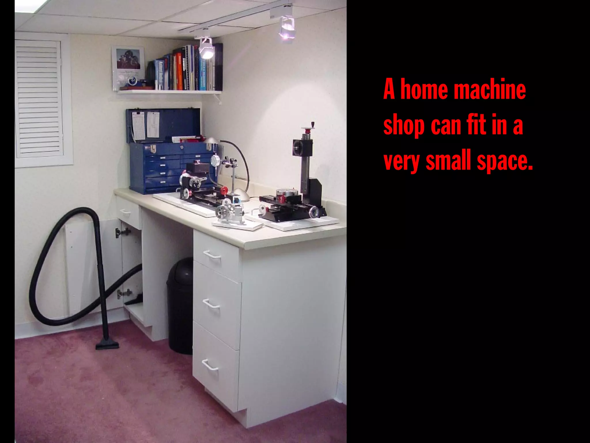 A home machine
shop can fit in a
very small space.
 
