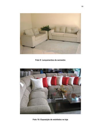 95
Foto 9: Lançamentos do semestre
Foto 10: Exposição de estofados na loja
 