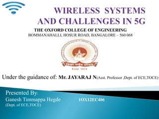Under the guidance of: Mr. JAYARAJ N(Asst. Professor ,Dept. of ECE,TOCE)
Presented By:
Ganesh Timmappa Hegde 1OX12EC406
(Dept. of ECE,TOCE)
THE OXFORD COLLEGE OF ENGINEERING
BOMMANAHALLI, HOSUR ROAD, BANGALORE – 560 068
 