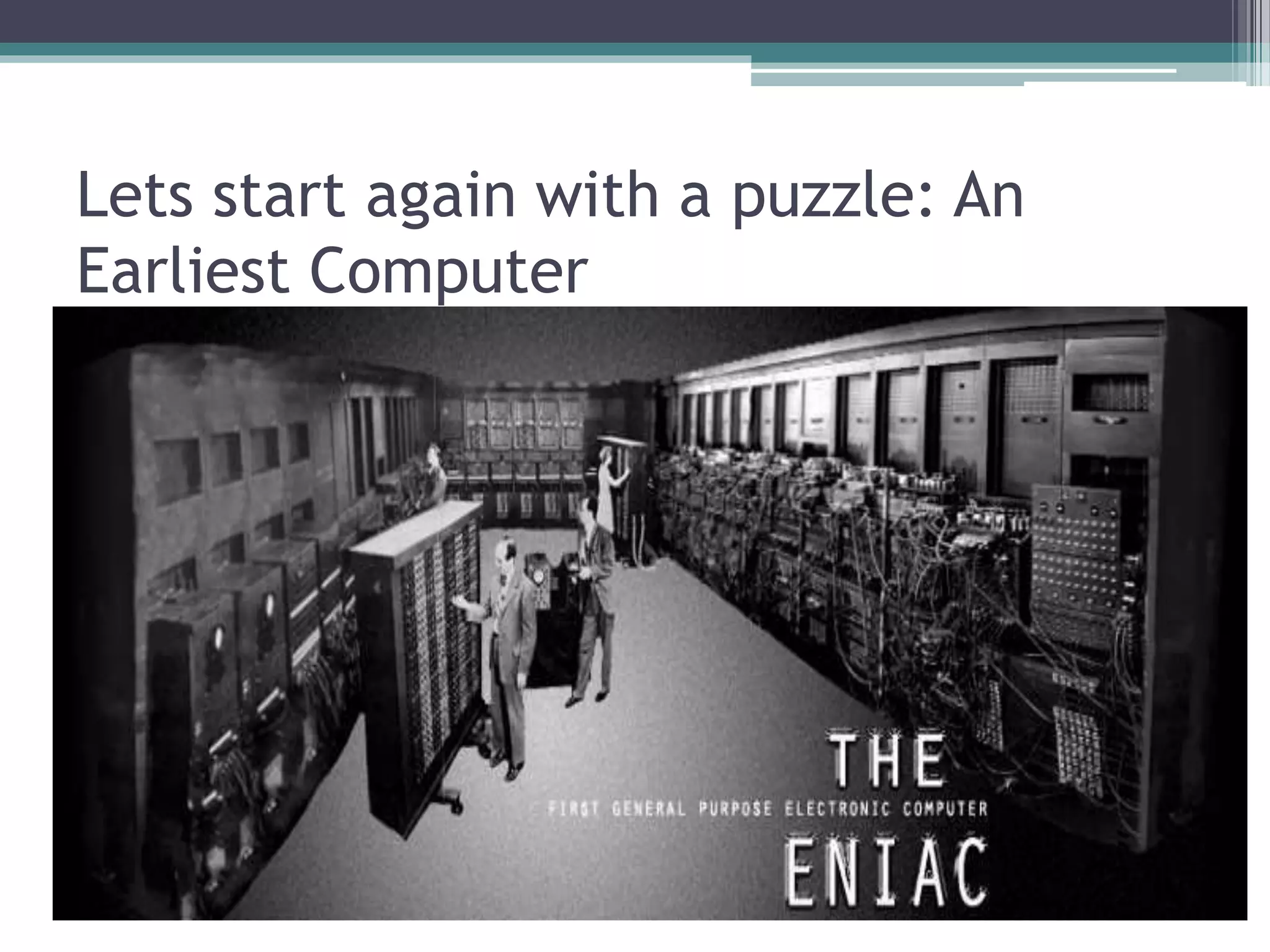 Lets start again with a puzzle: An
Earliest Computer
 