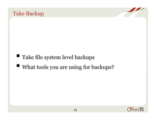 Take Backup
! Take file system level backups
! What tools you are using for backups?
13
 