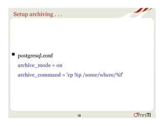 Setup archiving . . .
! postgresql.conf
archive_mode = on
archive_command = 'cp %p /some/where/%f'
18
 