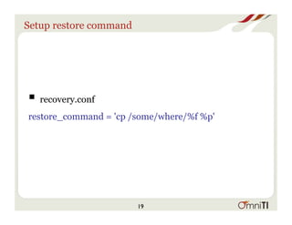 Setup restore command
! recovery.conf
restore_command = 'cp /some/where/%f %p'
19
 