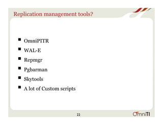 Replication management tools?
! OmniPITR
! WAL-E
! Repmgr
! Pgbarman
! Skytools
! A lot of Custom scripts
22
 