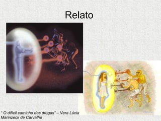 Relato  “  O difícil caminho das drogas” – Vera Lúcia Marinzeck de Carvalho 