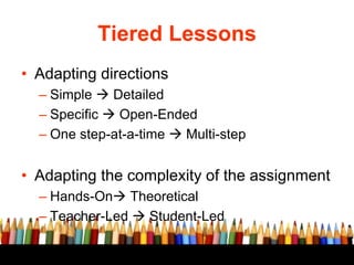 Tiered Lessons
• Adapting directions
– Simple  Detailed
– Specific  Open-Ended
– One step-at-a-time  Multi-step
• Adapt...