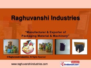 Raghuvanshi Industries

     “Manufacturer & Exporter of
   Packaging Material & Machinery”
 
