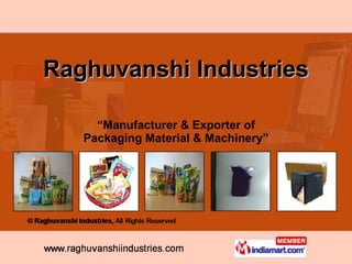 “ Manufacturer & Exporter of Packaging Material & Machinery” Raghuvanshi Industries 
