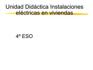 Unidad Didáctica Instalaciones eléctricas en viviendas 4º ESO 