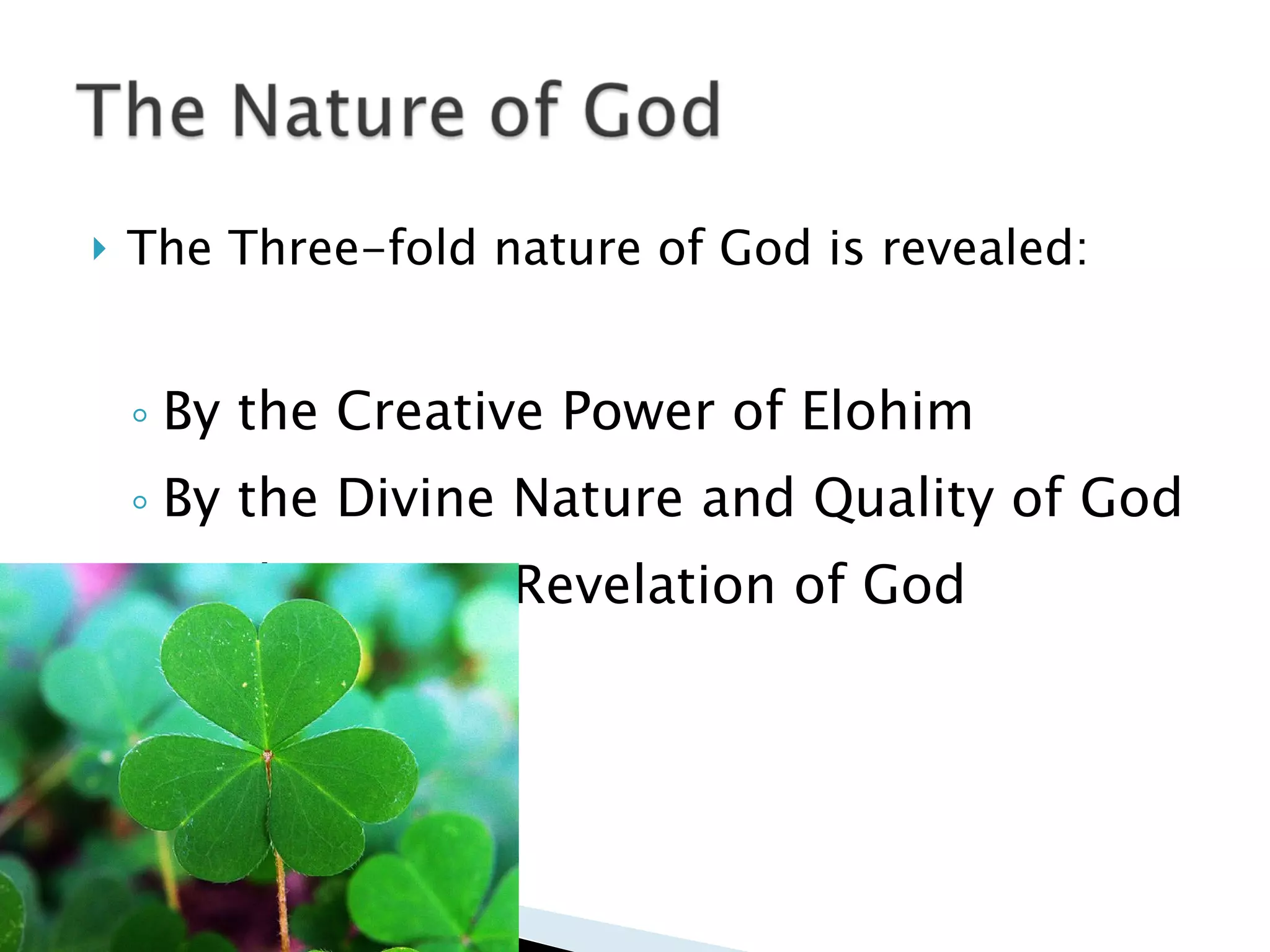 The Three-fold nature of God is revealed: By the Creative Power of Elohim By the Divine Nature and Quality of God By the Divine Revelation of God 