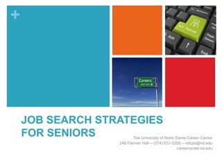 +
JOB SEARCH STRATEGIES
FOR SENIORS The University of Notre Dame Career Center
248 Flanner Hall – (574) 631-5200 – ndcps@nd.edu
careercenter.nd.edu
 