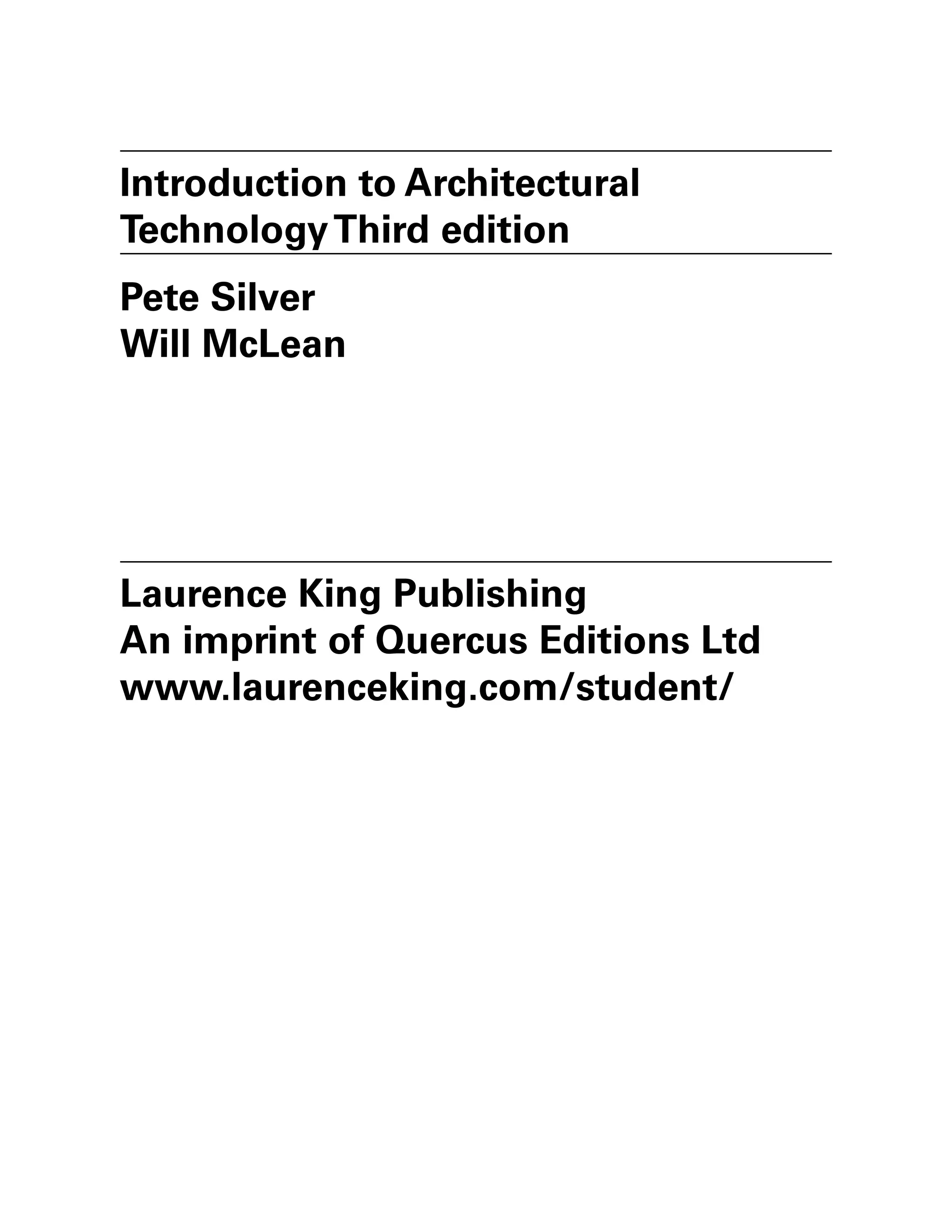 Introduction to Architectural
TechnologyThird edition
Pete Silver
Will McLean
Laurence King Publishing
An imprint of Quercus Editions Ltd
www.laurenceking.com/student/
 