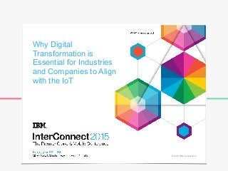 Robo
creative business presentation
1
© 2014 IBM Corporation
Why Digital
Transformation is
Essential for Industries
and Companies to Align
with the IoT
 