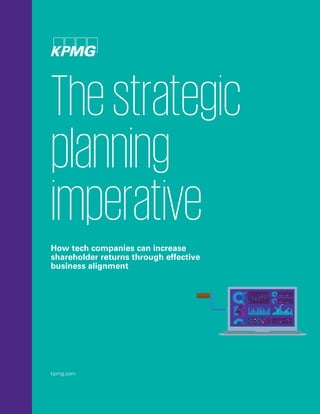 86 92 64
Thestrategic
planning
imperative
kpmg.com
How tech companies can increase
shareholder returns through effective
business alignment
 