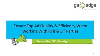 Ensure Top Ad Quality & Efficiency When
Working With RTB & 3rd Parties
Amnon Siev, CEO, Geoedge

1

 