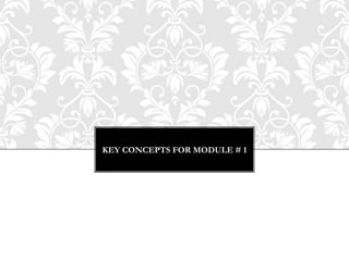 KEY CONCEPTS FOR MODULE # 1
 