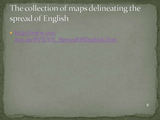  http://www.uni-
 due.de/SVE/VE_SpreadOfEnglish.htm




                                     9
 